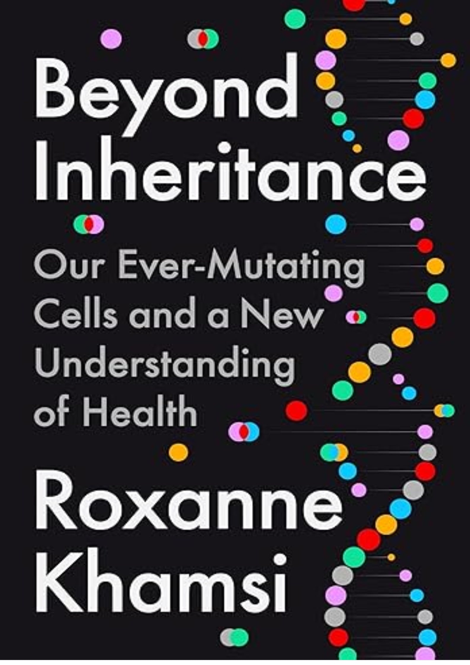 Beyond Inheritance: Our Ever-Mutating Cells and a New Understanding of Health