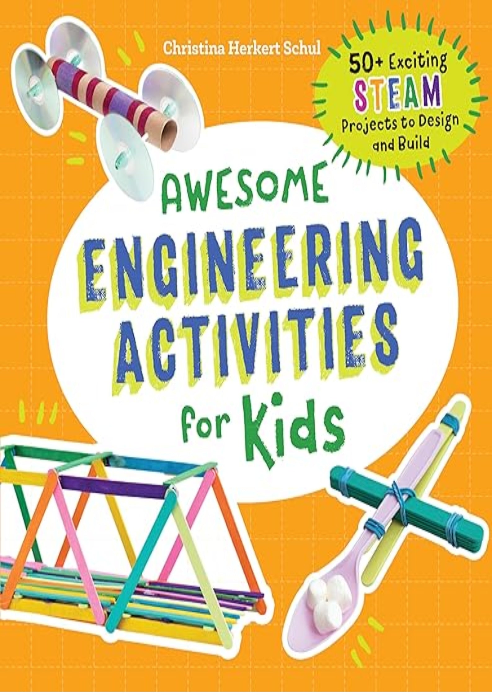 Awesome Engineering Activities for Kids: 50+ Exciting STEAM Projects to Design and Build (Awesome STEAM Activities for Kids)
