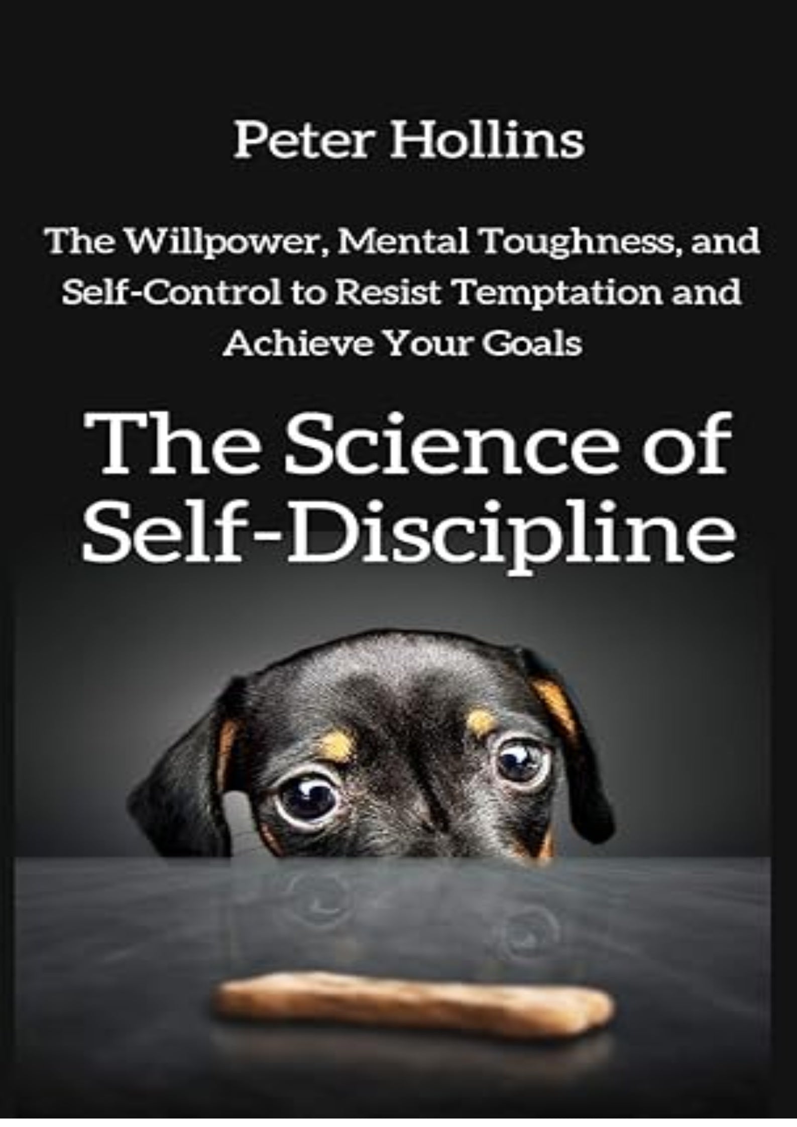 The Science of Self-Discipline: The Willpower, Mental Toughness, and Self-Control to Resist Temptation and Achieve Your Goals