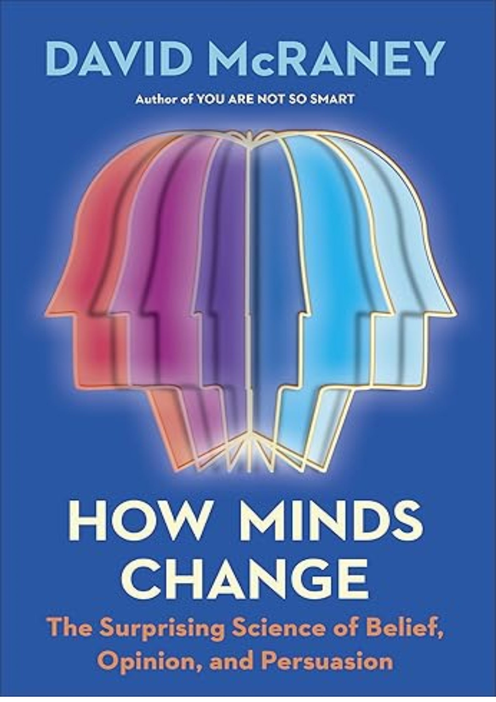 How Minds Change: The Surprising Science of Belief, Opinion, and Persuasion