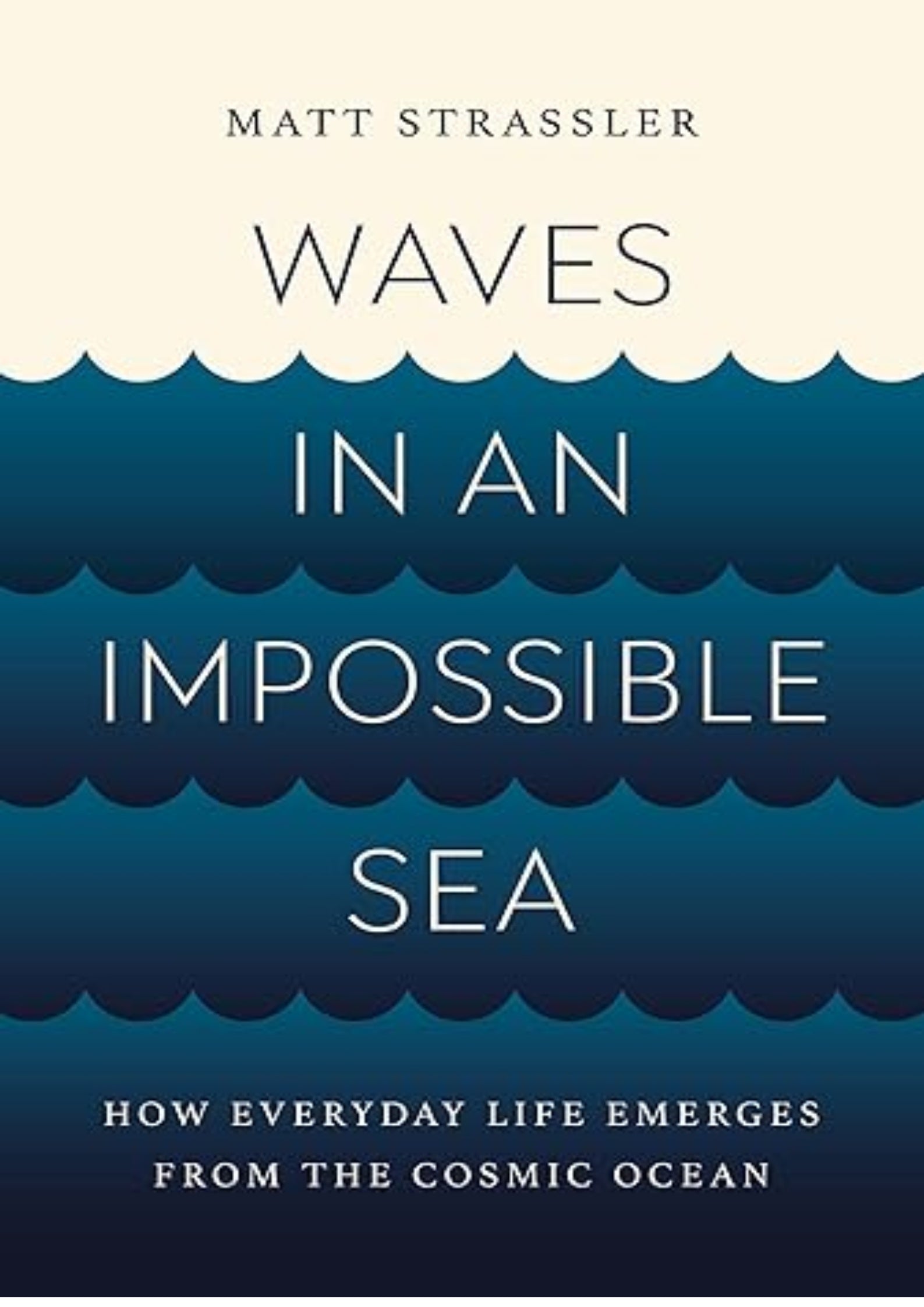 Waves in an Impossible Sea: How Everyday Life Emerges from the Cosmic Ocean