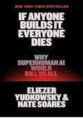 If Anyone Builds It, Everyone Dies: Why Superhuman AI Would Kill Us All