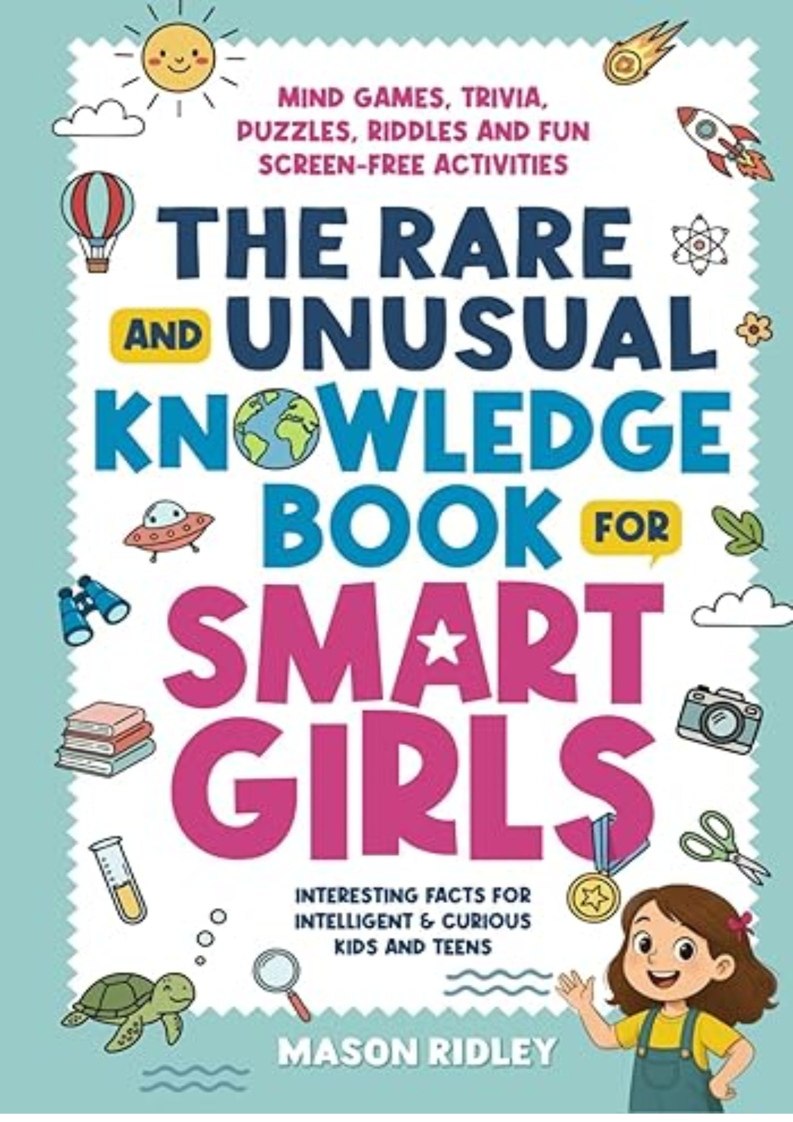 The Rare and Unusual Knowledge Book for Smart Girls: Interesting Facts for Intelligent & Curious Kids and Teens - Mind Games, Trivia, Puzzles, Riddles and Fun Screen-Free Activities