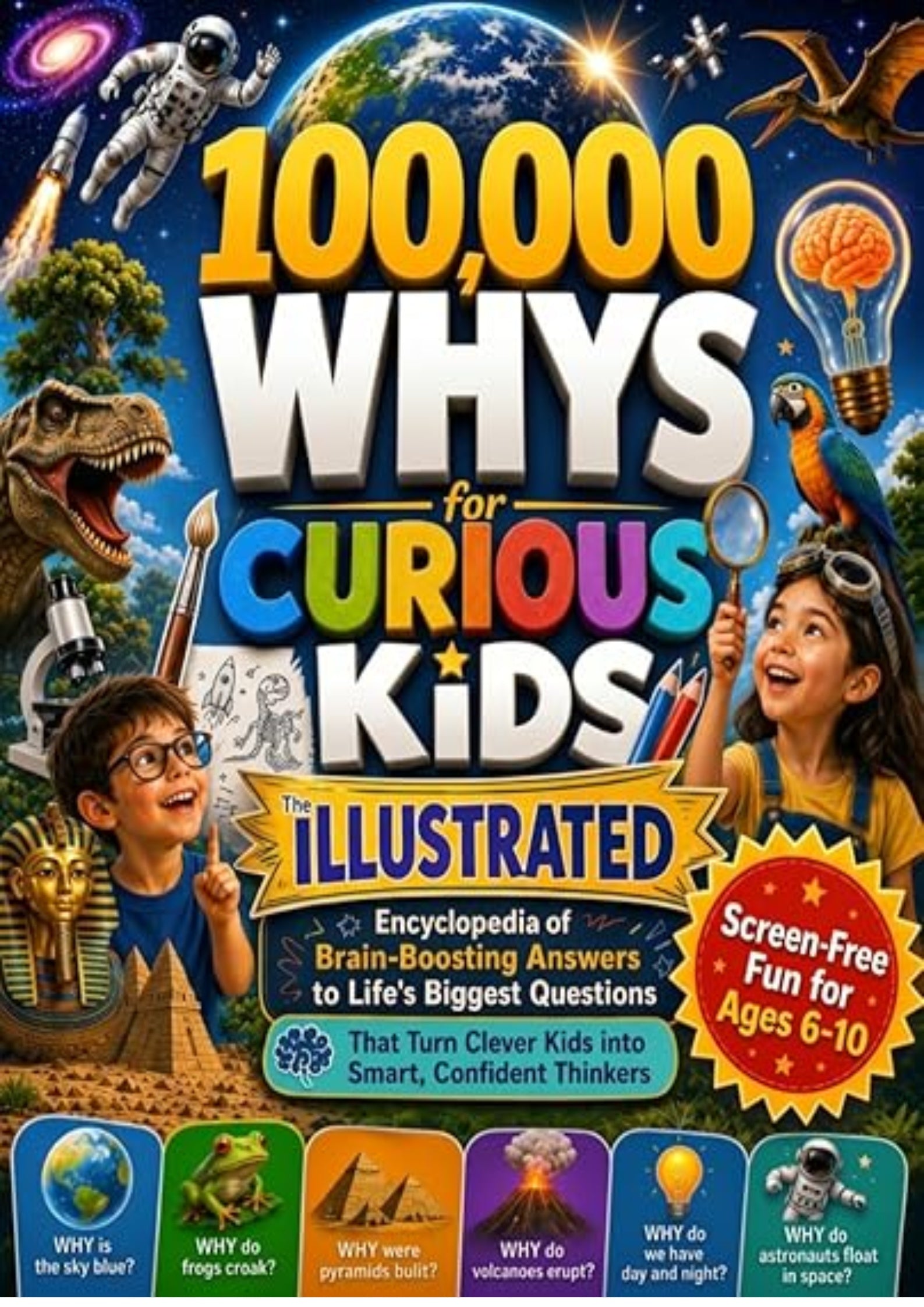 100,000 Whys for Curious Kids: The Illustrated Encyclopedia of Brain-Boosting Answers to Life’s Biggest Questions That Turn Clever Kids into Smart, Confident Thinkers - Screen-Free Fun for Ages 6–10