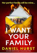 I Want Your Family: An incredibly addictive and page-turning psychological thriller (The Hunt Family Book 1)