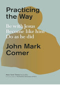 Practicing the Way: Be with Jesus. Become like him. Do as he did.