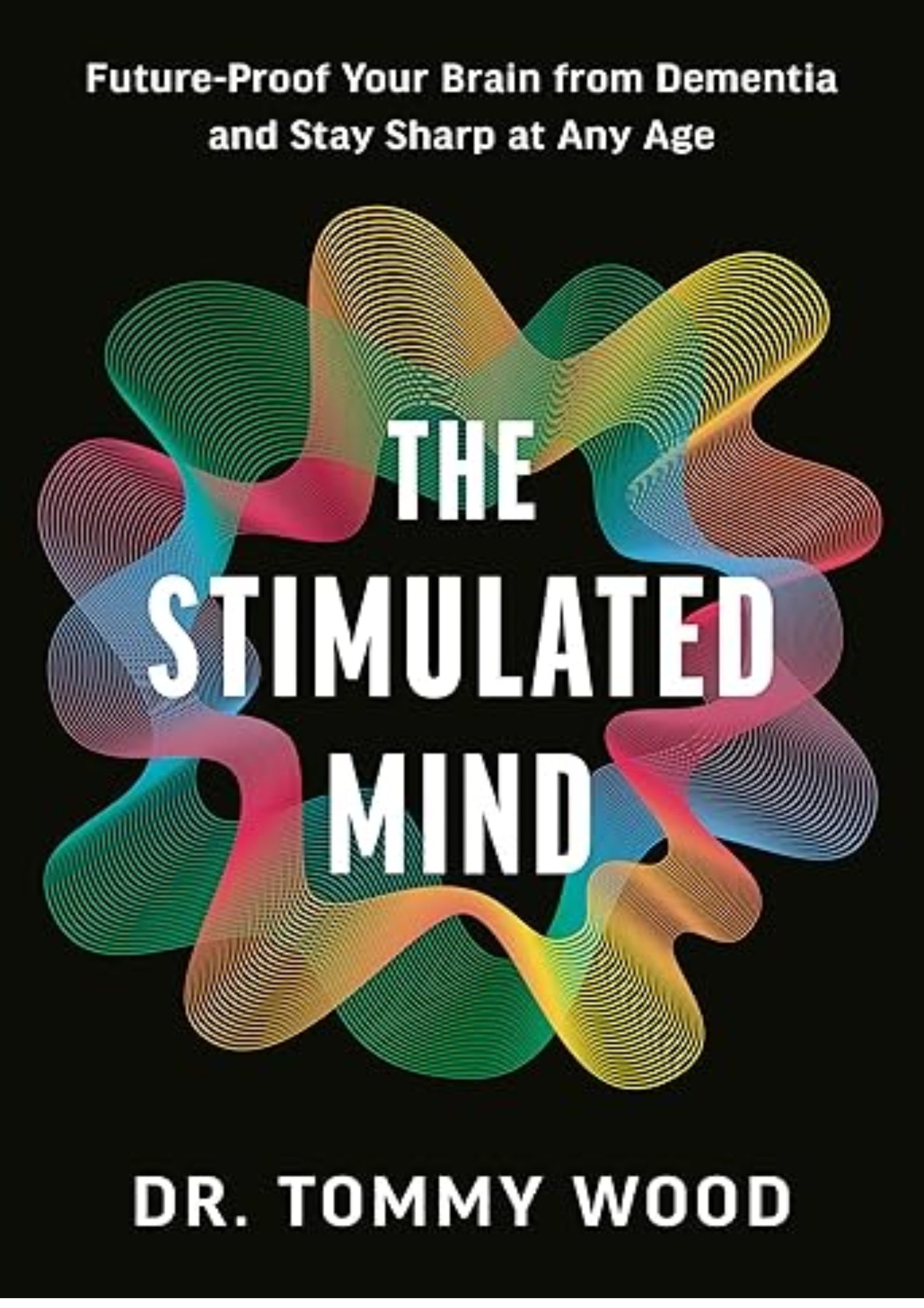 The Stimulated Mind: Future-Proof Your Brain from Dementia and Stay Sharp at Any Age