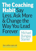The Coaching Habit: Say Less, Ask More, and Change the Way You Lead Forever
