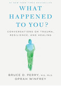 What Happened to You?: Conversations on Trauma, Resilience, and Healing