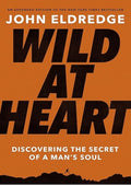 Wild at Heart Expanded Edition: Discovering the Secret of a Man's Soul – The Perfect Father’s Day Gift for Christian Dads