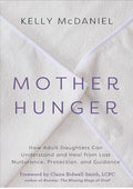 Mother Hunger: How Adult Daughters Can Understand and Heal from Lost Nurturance, Protection, and Guidance