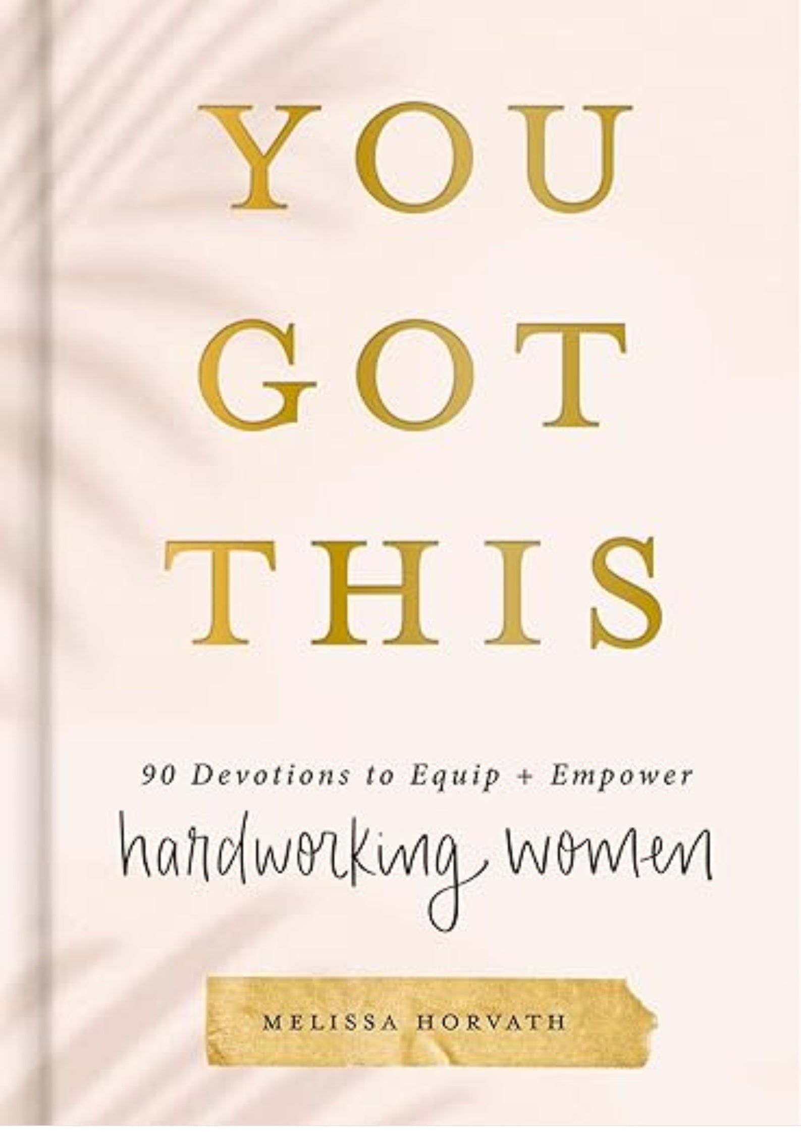 You Got This: 90 Devotions to Equip and Empower Hardworking Women (A 90-Day Devotional) – The Perfect Gift for Christian Women