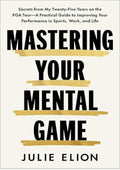 Mastering Your Mental Game: Secrets from My Twenty-Five Years on the PGA Tour?A Practical Guide to Improving Your Performance in Sports, Work, and Life