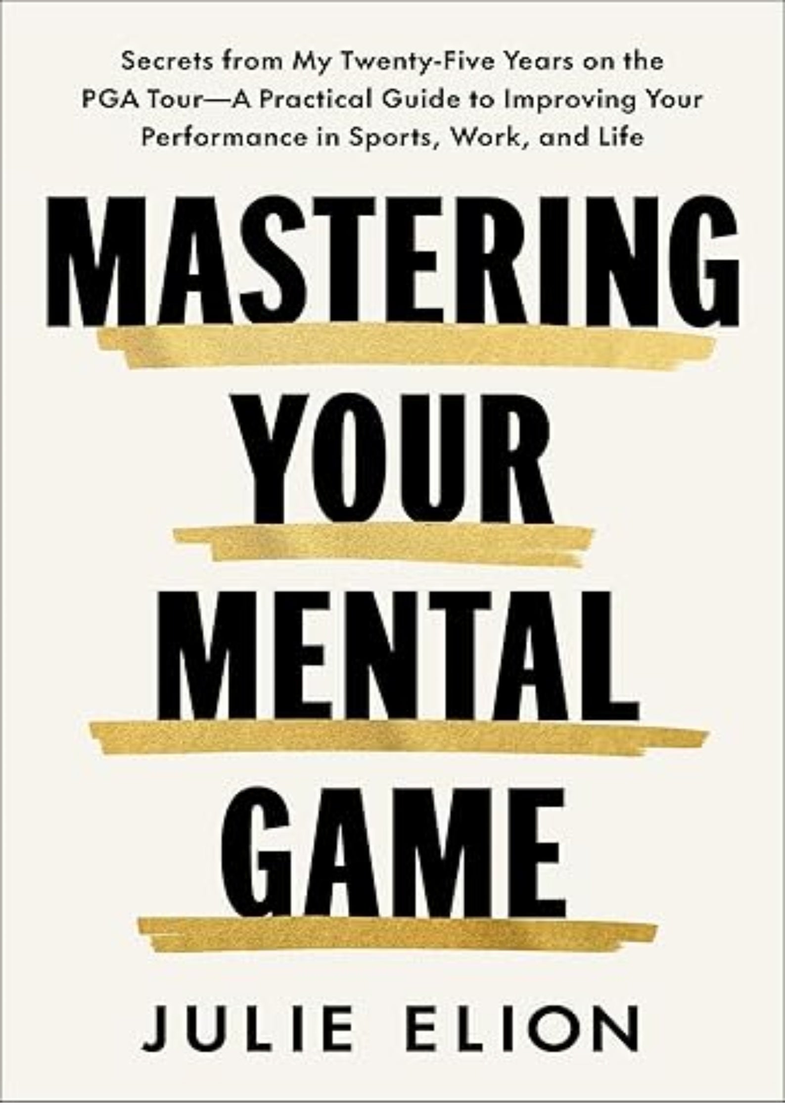 Mastering Your Mental Game: Secrets from My Twenty-Five Years on the PGA Tour?A Practical Guide to Improving Your Performance in Sports, Work, and Life