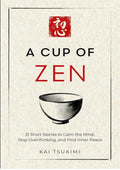 A Cup of Zen: 21 Short Stories to Calm the Mind, Stop Overthinking, and Find Inner Peace - Includes Reflections for Beginners (The Zen Storyteller)