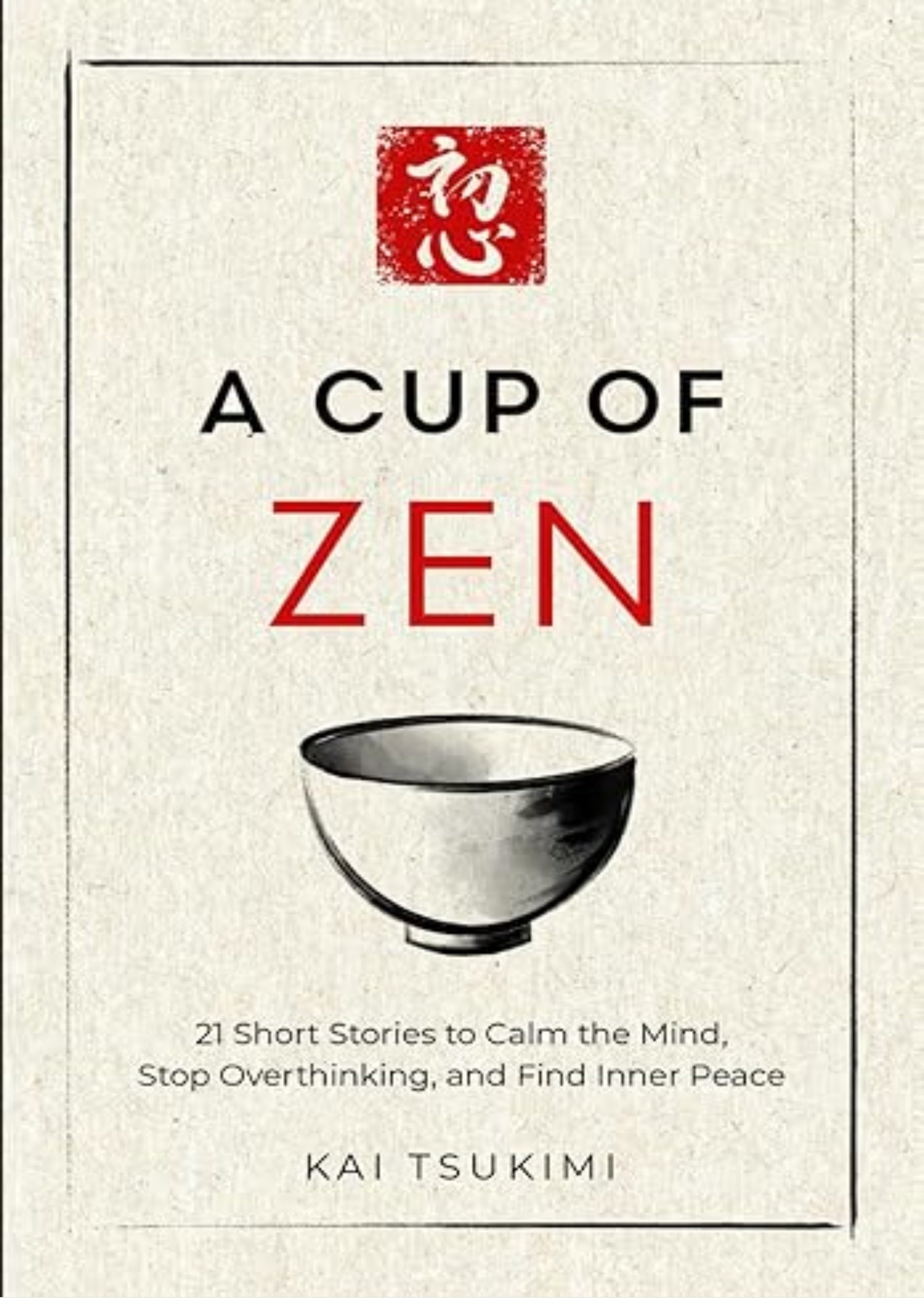A Cup of Zen: 21 Short Stories to Calm the Mind, Stop Overthinking, and Find Inner Peace - Includes Reflections for Beginners (The Zen Storyteller)