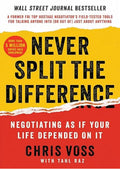 Never Split the Difference: Negotiating As If Your Life Depended On It?Unlock Your Persuasion Potential in Professional and Personal Life