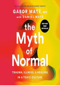 The Myth of Normal: Trauma, Illness, and Healing in a Toxic Culture