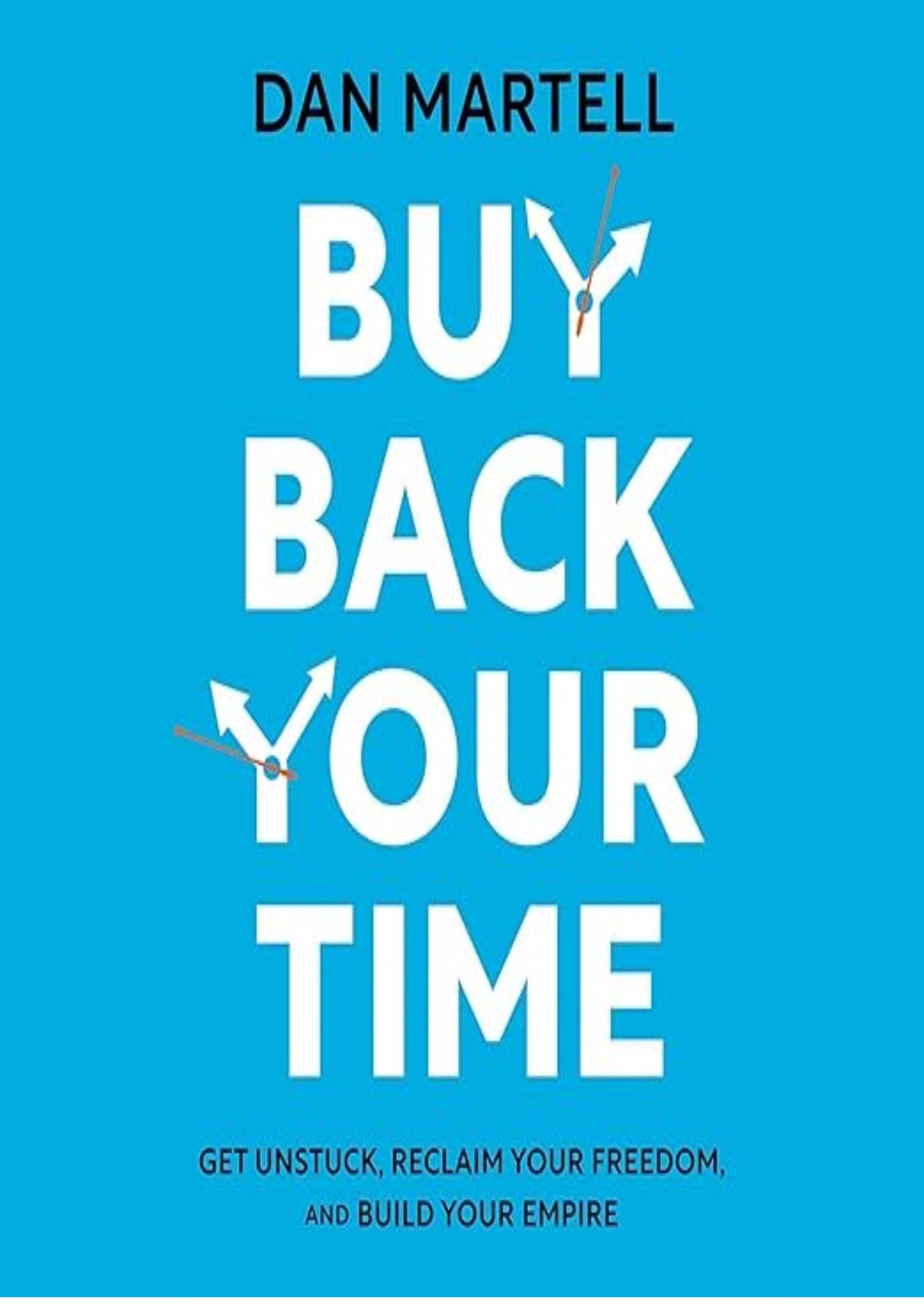 Buy Back Your Time: Get Unstuck, Reclaim Your Freedom, and Build Your Empire
