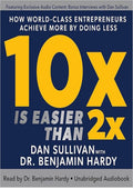 10x Is Easier than 2x: How World-Class Entrepreneurs Achieve More by Doing Less