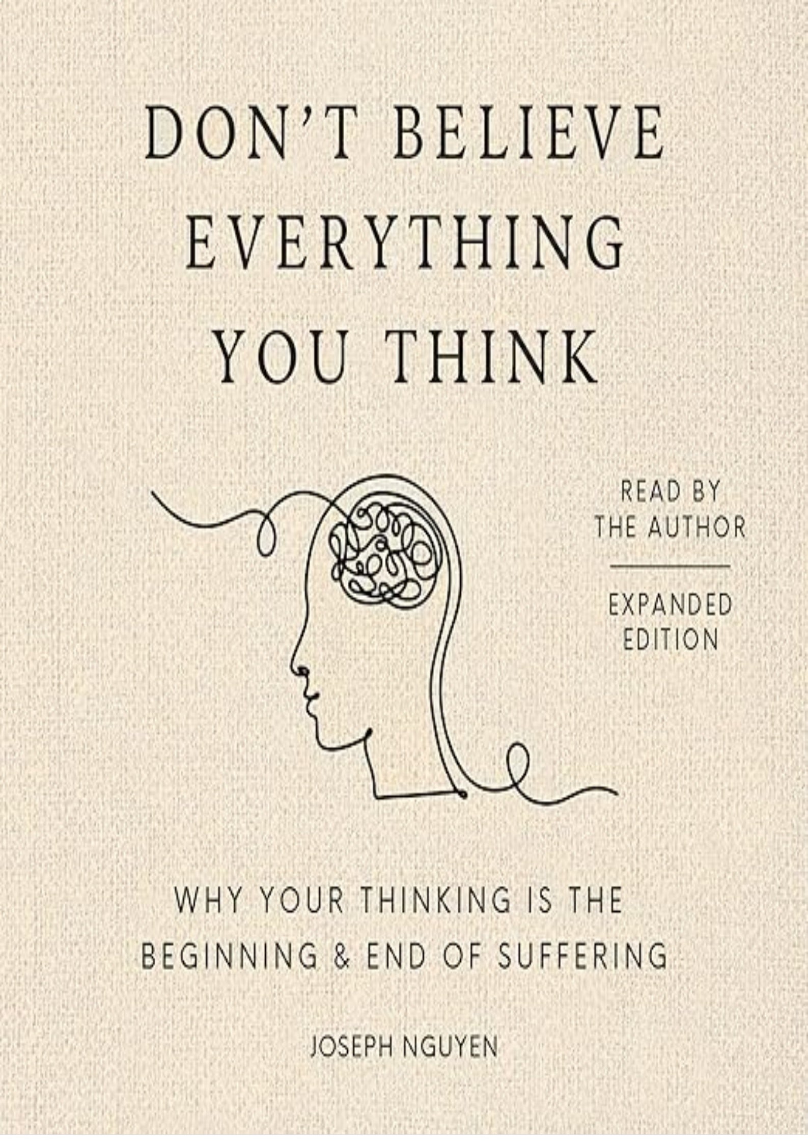 Don't Believe Everything You Think (Expanded Edition): Why Your Thinking Is The Beginning & End Of Suffering