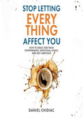 Stop Letting Everything Affect You: How to Break Free from Overthinking, Emotional Chaos, and Self-Sabotage