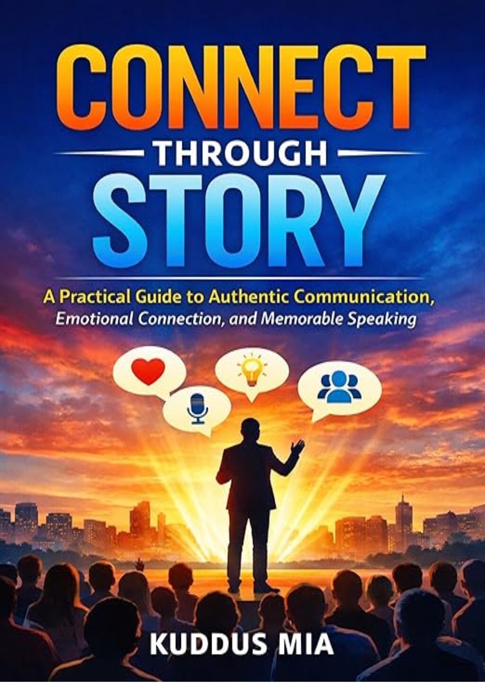 Connect Through Story: A Practical Guide to Authentic Communication, Emotional Connection, and Memorable Speaking
