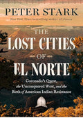The Lost Cities of El Norte: Coronado's Quest, the Unconquered West, and the Birth of American Indian Resistance – A Narrative History of Exploration, Conquest, and Resistance