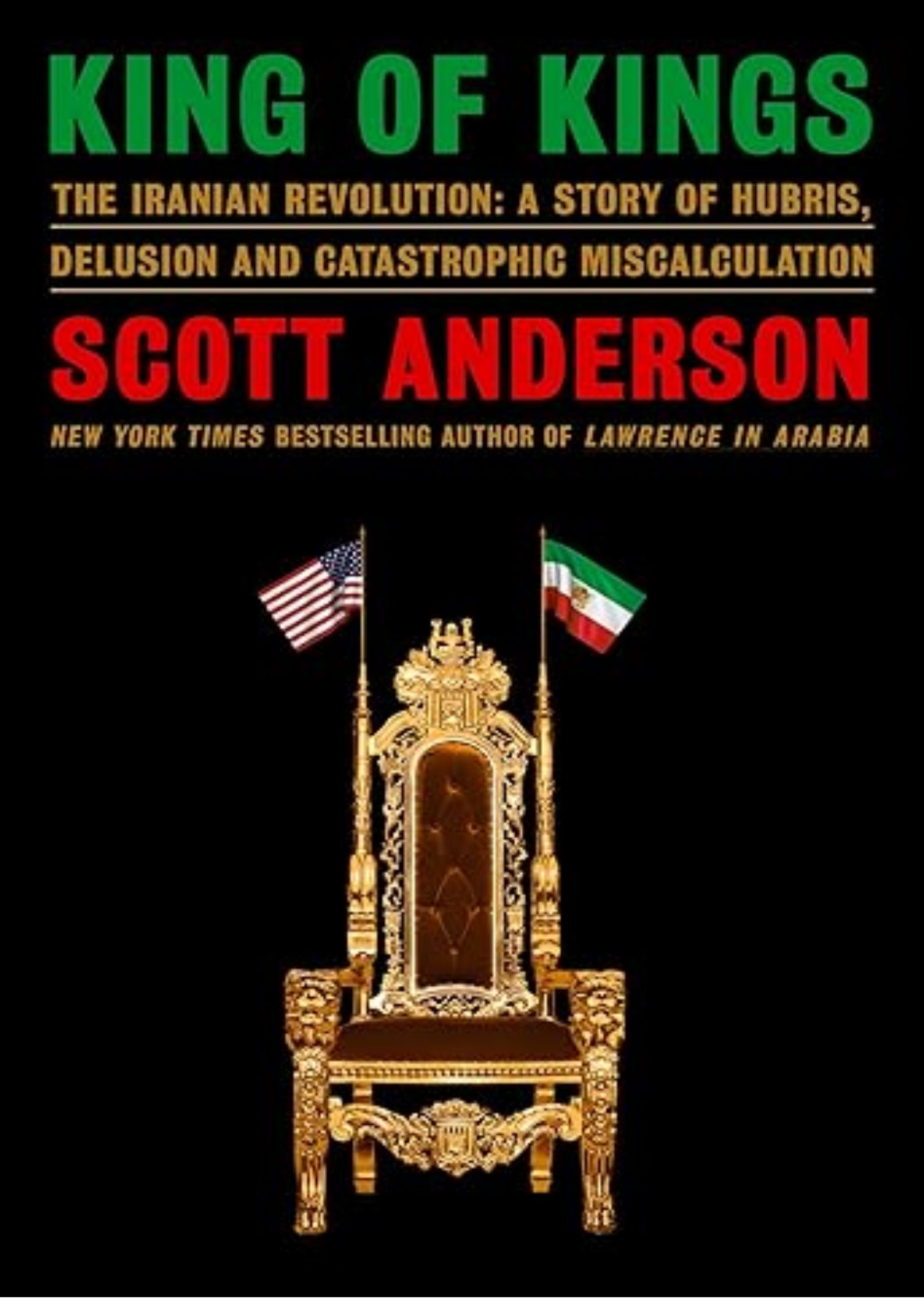 King of Kings: The Iranian Revolution: A Story of Hubris, Delusion and Catastrophic Miscalculation