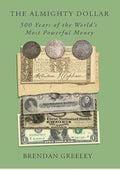 The Almighty Dollar: 500 Years of the World's Most Powerful Money