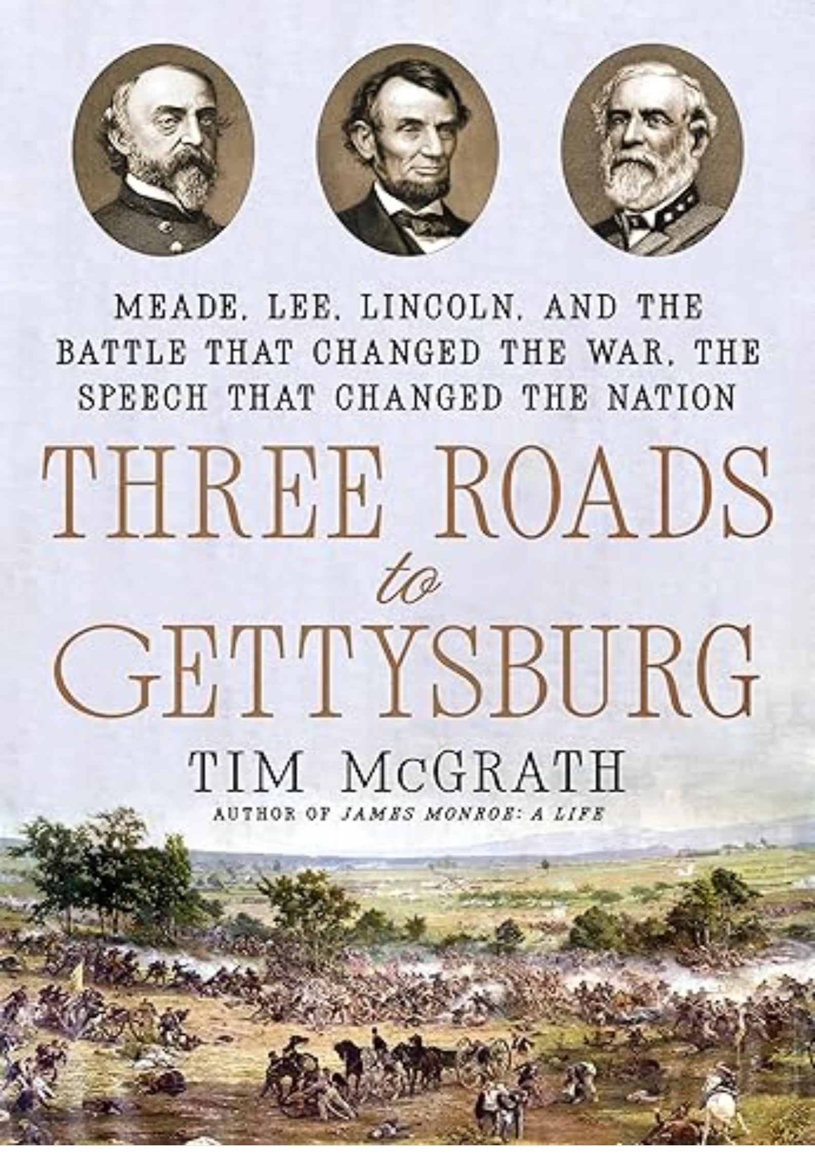 Three Roads to Gettysburg: Meade, Lee, Lincoln, and the Battle That Changed the War, the Speech That Changed the Nation