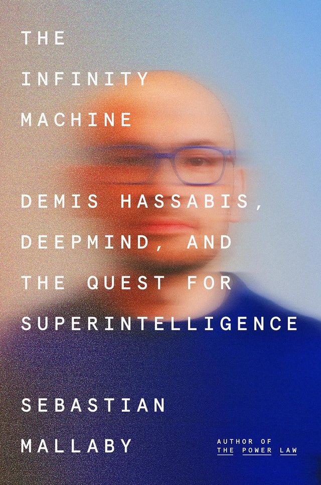 The Infinity Machine: Demis Hassabis, DeepMind, and the Quest for Superintelligence