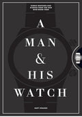 A Man & His Watch: Iconic Watches and Stories from the Men Who Wore Them