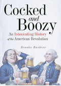 Cocked and Boozy: An Intoxicating History of the American Revolution