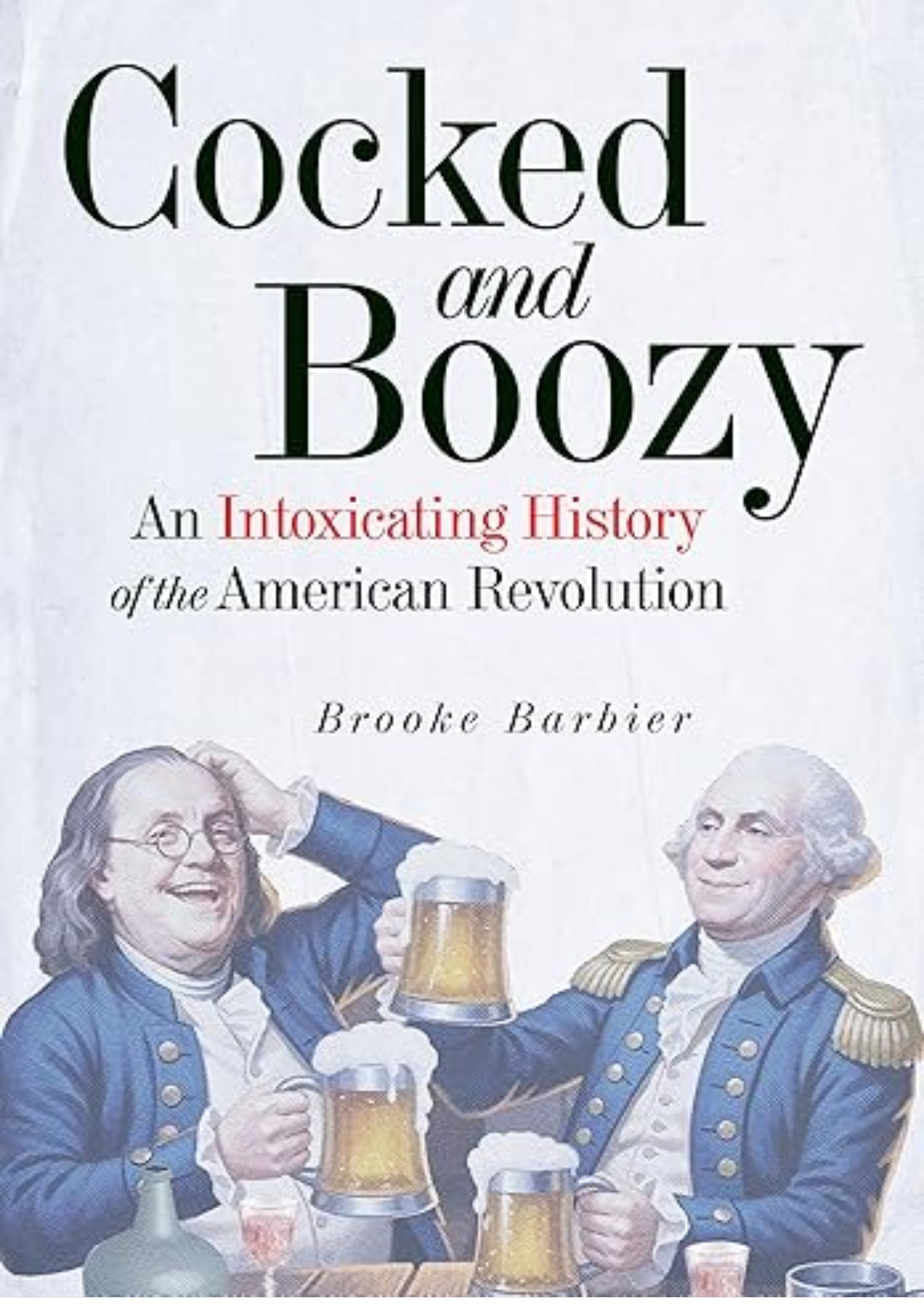 Cocked and Boozy: An Intoxicating History of the American Revolution