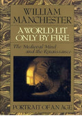 A World Lit Only by Fire: The Medieval Mind and the Renaissance - Portrait of an Age