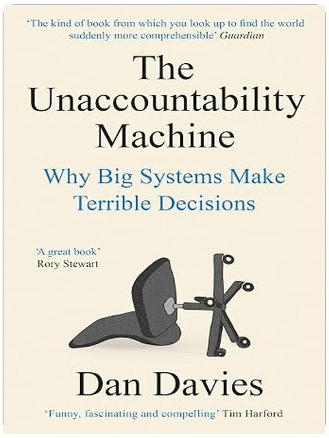 The Unaccountability Machine: Why Big Systems Make Terrible Decisions - and How The World Lost its Mind