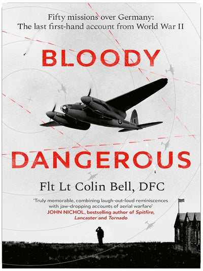 Bloody Dangerous: Fifty missions over Germany: The last first-hand account from WW2