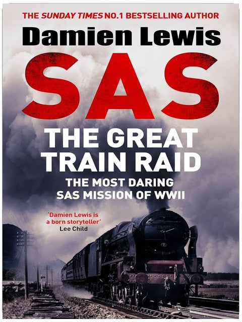 SAS The Great Train Raid: The Most Daring SAS Mission of WWII