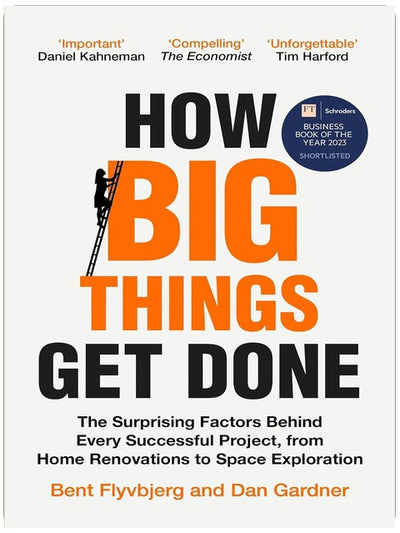 How Big Things Get Done: The Surprising Factors Behind Every Successful Project, from Home Renovations to Space Exploration