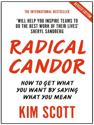 Radical Candor: Fully Revised and Updated Edition: How to Get What You Want by Saying What You Mean