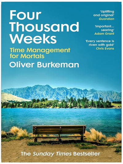 Four Thousand Weeks: Embrace your limits. Change your life. Make your four thousand weeks count.