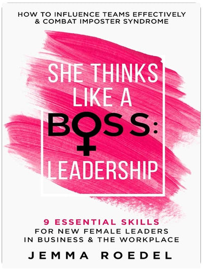 She Thinks Like a Boss : Leadership: 9 Essential Skills for New Female Leaders in Business and the Workplace. How to Influence Teams Effectively and Combat Imposter Syndrome