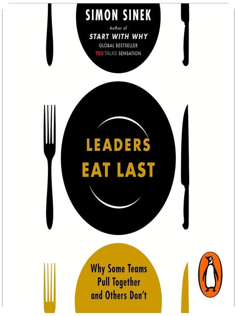 Leaders Eat Last: The leadership book that every good manager needs, from the multi-million copy bestselling author of Start With Why