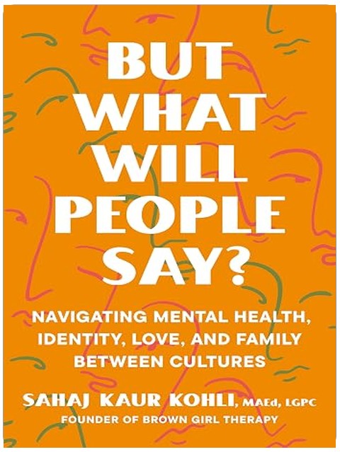 But What Will People Say?: Navigating Mental Health, Identity, Love, and Family Between Cultures