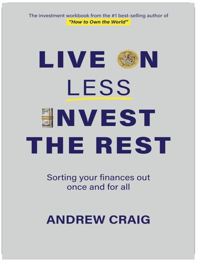 Live on Less, Invest the Rest: A plain English workbook for sorting out your personal finances once and for all (Third Edition)