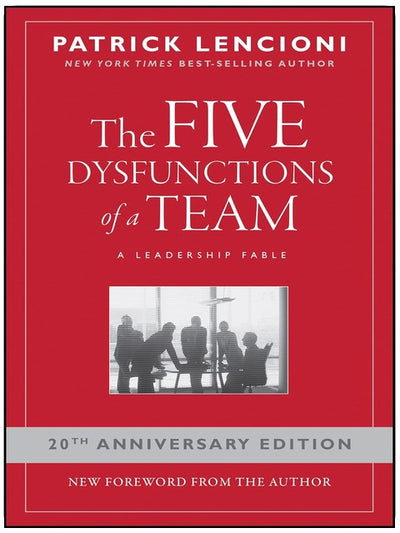 The Five Dysfunctions of a Team: A Leadership Fable
