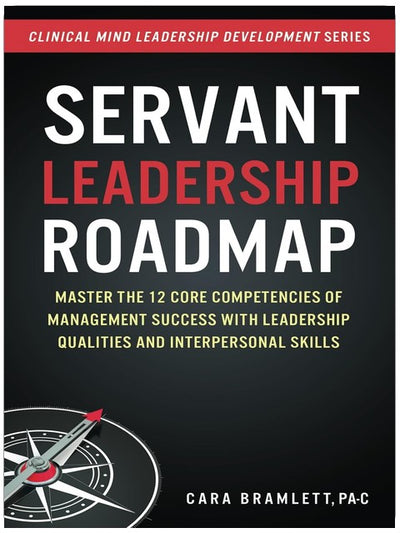 Servant Leadership Roadmap: Master the 12 Core Competencies of Management Success with Leadership Qualities and Interpersonal Skills