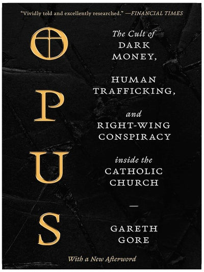 Opus: The Cult of Dark Money, Human Trafficking, and Right-Wing Conspiracy inside the Catholic Church