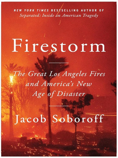 Firestorm: The Great Los Angeles Fires and America's New Age of Disaster – A Bestselling Personal Memoir From the Front Lines of an Unfolding Catastrophe